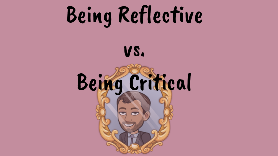 Being Reflective vs. Being Critical